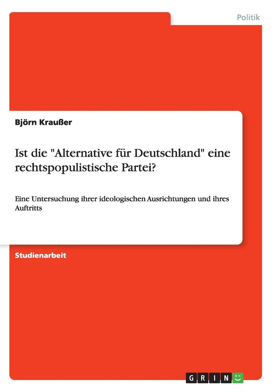 Ist die "Alternative fï¿½r Deutschland" eine rechtspopulistische Partei?: Eine Untersuchung ihrer ideologischen Ausrichtungen und ihres Auftritts