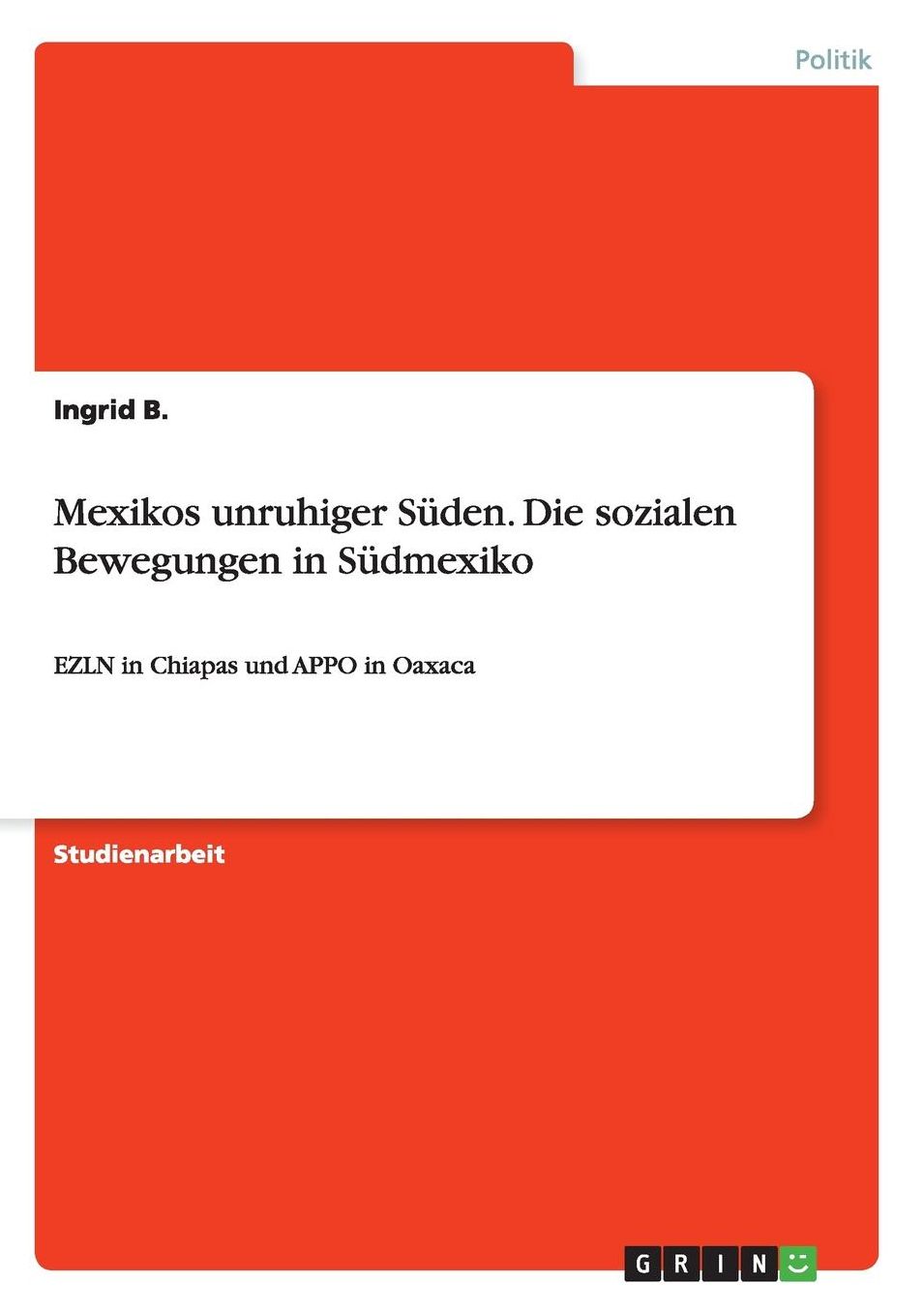 Mexikos unruhiger Sï¿½den. Die sozialen Bewegungen in Sï¿½dmexiko: EZLN in Chiapas und APPO in Oaxaca
