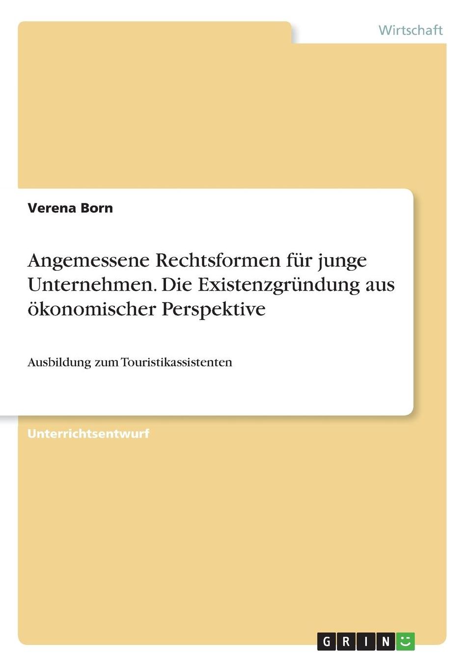 Angemessene Rechtsformen fï¿½r junge Unternehmen. Die Existenzgrï¿½ndung aus ï¿½konomischer Perspektive: Ausbildung zum Touristikassistenten