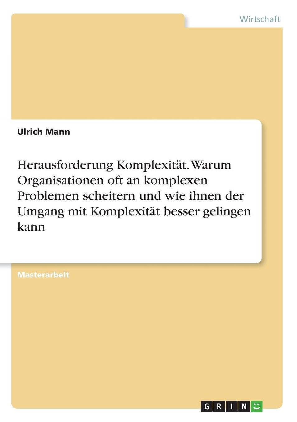 Herausforderung Komplexitï¿½t. Warum Organisationen oft an komplexen Problemen scheitern und wie ihnen der Umgang mit Komplexitï¿½t besser gelingen kann