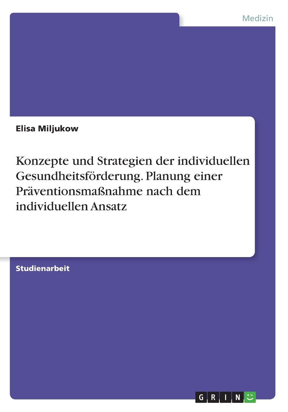 Konzepte und Strategien der individuellen Gesundheitsfï¿½rderung. Planung einer Prï¿½ventionsmaï¿½nahme nach dem individuellen Ansatz