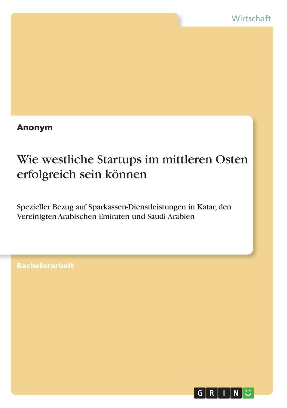 Wie westliche Startups im mittleren Osten erfolgreich sein kï¿½nnen: Spezieller Bezug auf Sparkassen-Dienstleistungen in Katar, den Vereinigten Arabischen Emiraten und Saudi-Arabien