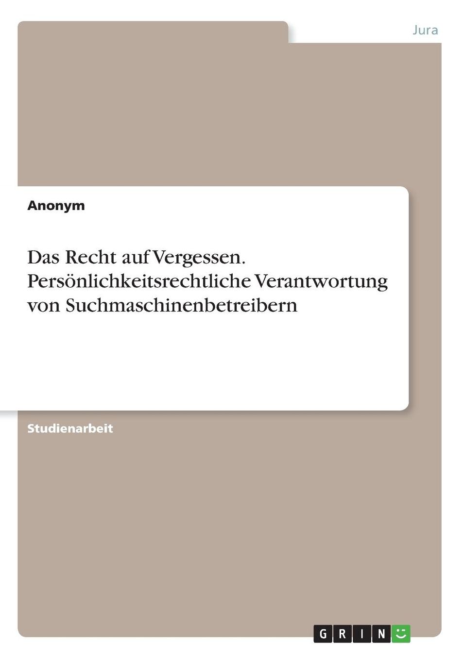 Das Recht Auf Vergessen. Personlichkeitsrechtliche Verantwortung Von Suchmaschinenbetreibern