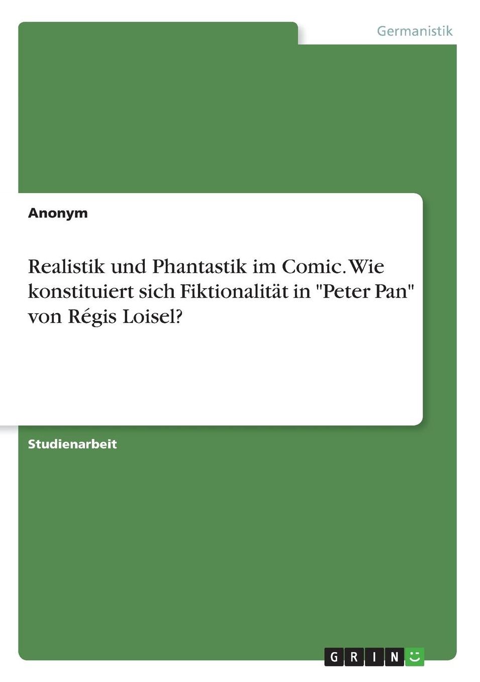 Realistik Und Phantastik Im Comic. Wie Konstituiert Sich Fiktionalitat in "Peter Pan" Von Regis Loisel?