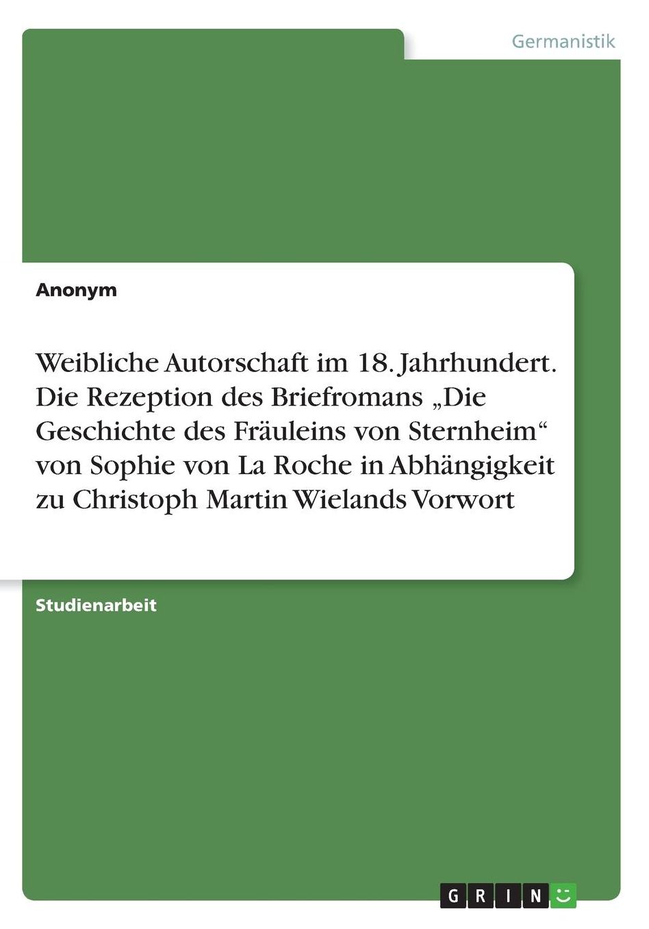 Weibliche Autorschaft Im 18. Jahrhundert. Die Rezeption Des Briefromans "Die Geschichte Des Frauleins Von Sternheim" Von Sophie Von La Roche in Abhang