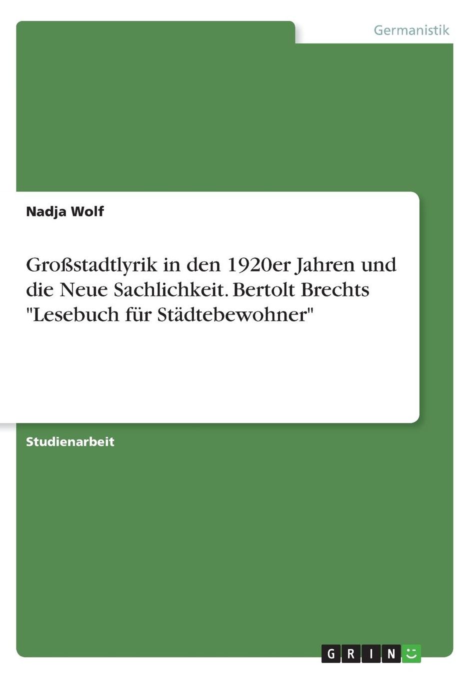 Groï¿½stadtlyrik in den 1920er Jahren und die Neue Sachlichkeit. Bertolt Brechts Lesebuch fï¿½r Stï¿½dtebewohner