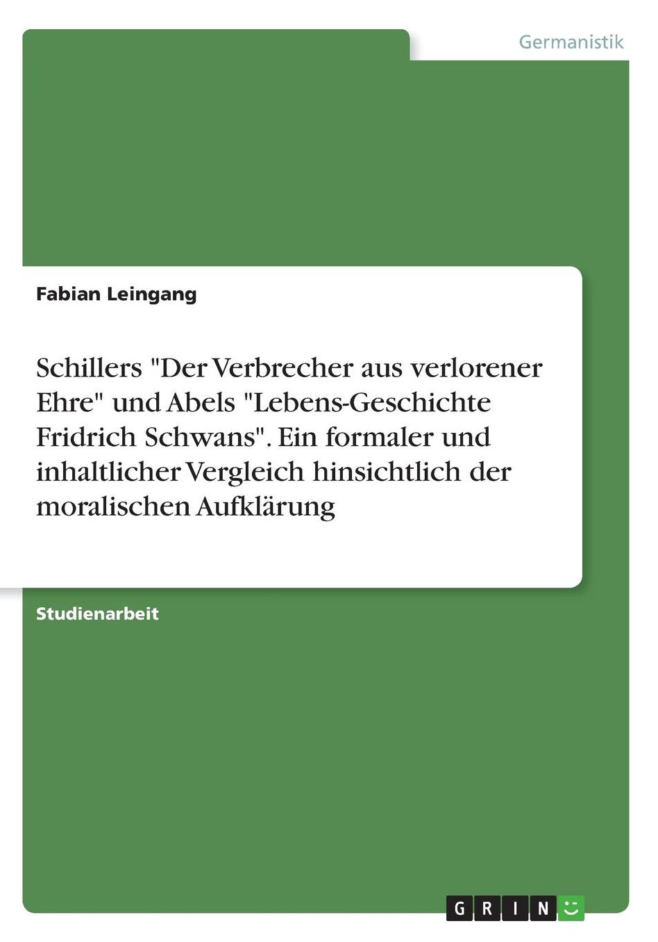 Schillers Der Verbrecher aus verlorener Ehre und Abels Lebens-Geschichte Fridrich Schwans. Ein formaler und inhaltlicher Vergleich hinsichtlich der moralischen Aufklï¿½rung