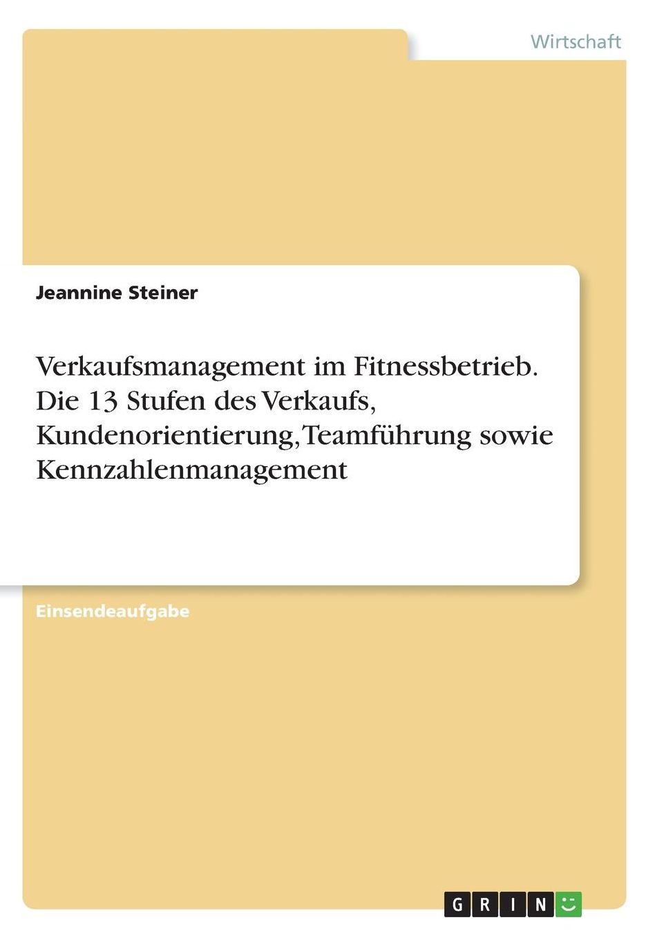 Verkaufsmanagement im Fitnessbetrieb. Die 13 Stufen des Verkaufs, Kundenorientierung, Teamfï¿½hrung sowie Kennzahlenmanagement