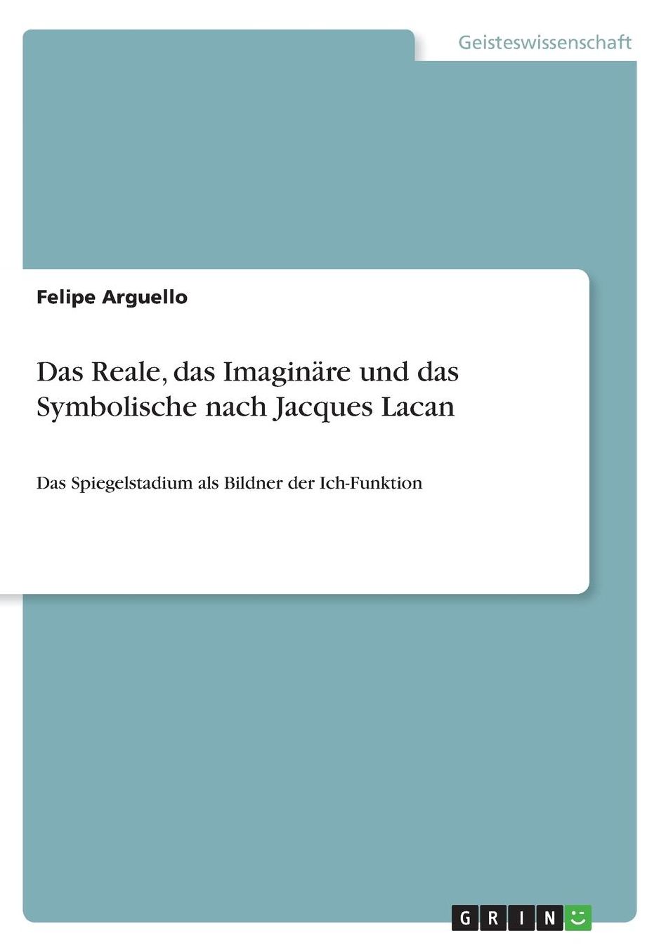 Das Reale, das Imaginï¿½re und das Symbolische nach Jacques Lacan: Das Spiegelstadium als Bildner der Ich-Funktion