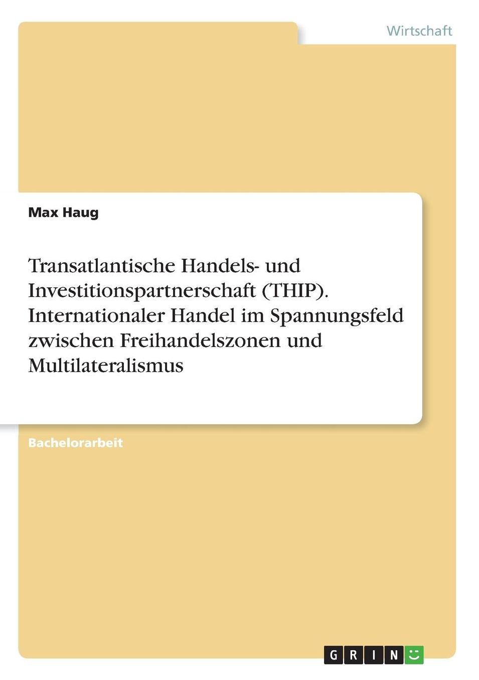 Transatlantische Handels- und Investitionspartnerschaft (THIP). Internationaler Handel im Spannungsfeld zwischen Freihandelszonen und Multilateralismus