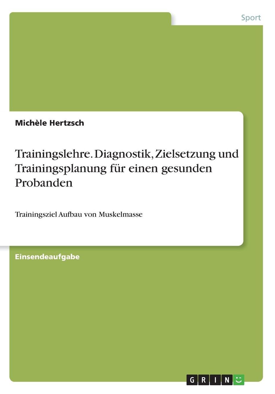 Trainingslehre. Diagnostik, Zielsetzung und Trainingsplanung fï¿½r einen gesunden Probanden: Trainingsziel Aufbau von Muskelmasse