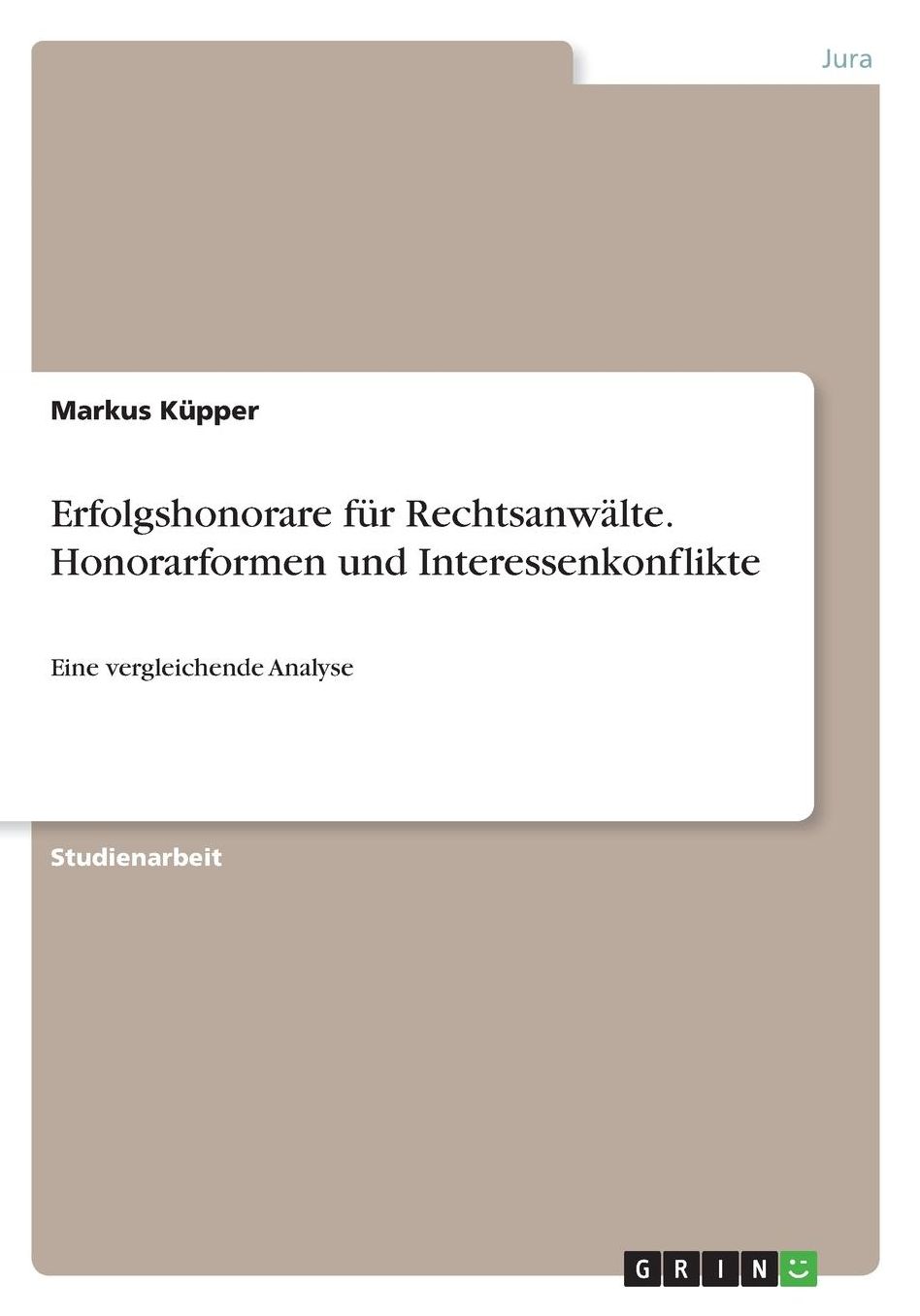 Erfolgshonorare fï¿½r Rechtsanwï¿½lte. Honorarformen und Interessenkonflikte: Eine vergleichende Analyse