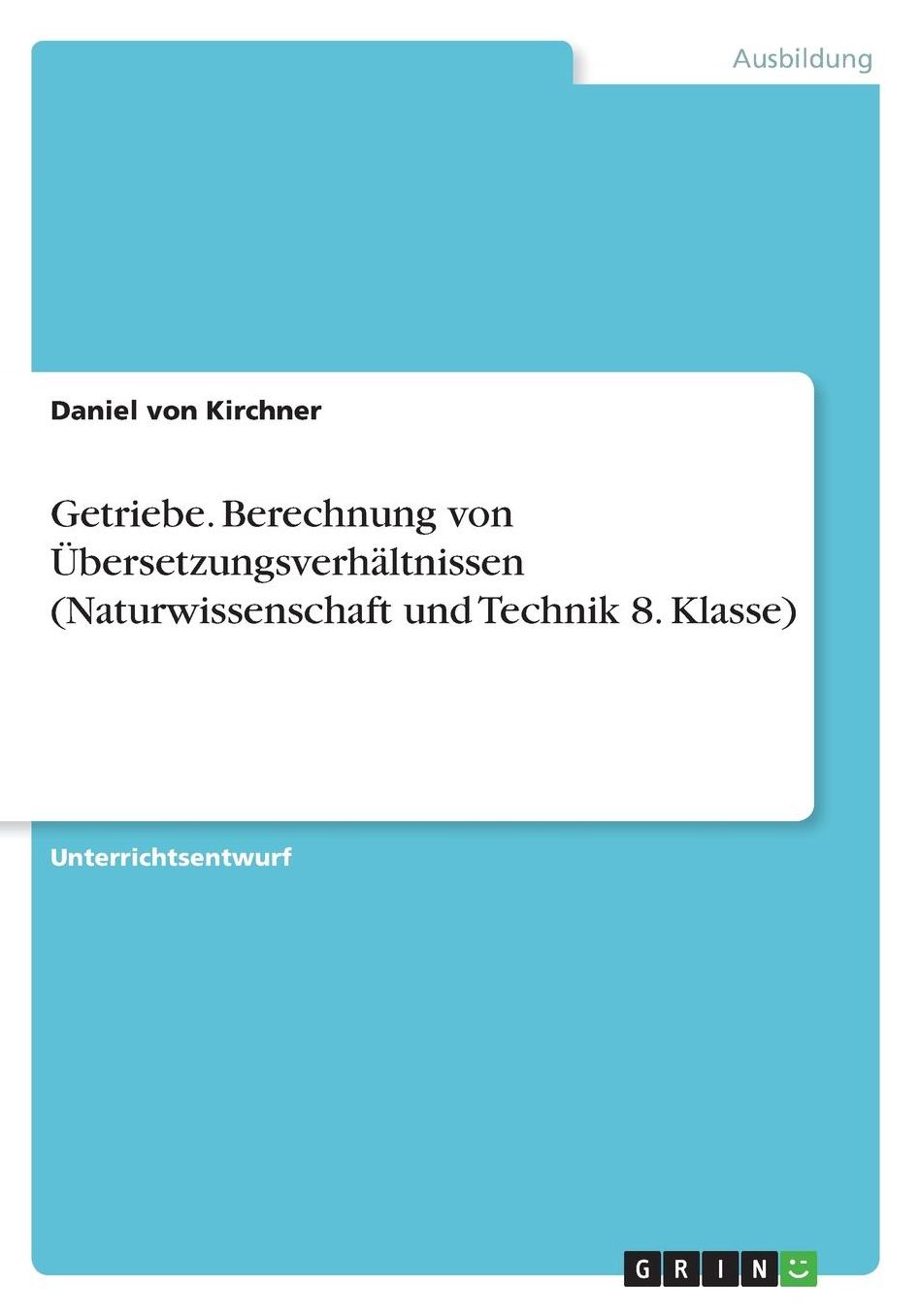 Getriebe. Berechnung von ï¿½bersetzungsverhï¿½ltnissen (Naturwissenschaft und Technik 8. Klasse)
