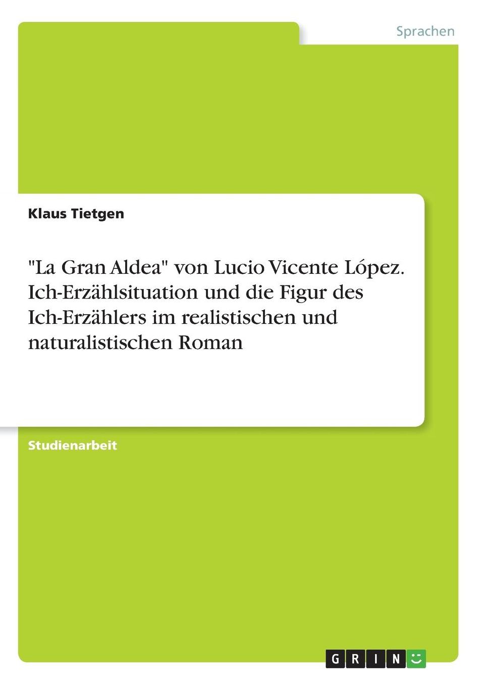 La Gran Aldea Von Lucio Vicente Lopez. Ich-Erzahlsituation Und Die Figur Des Ich-Erzahlers Im Realistischen Und Naturalistischen Roman