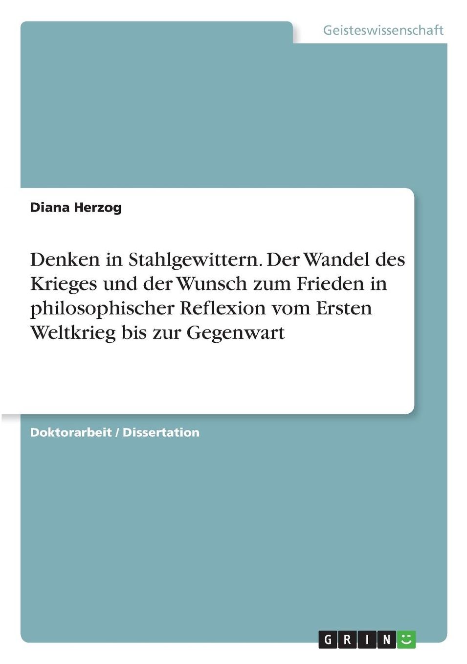 Denken in Stahlgewittern. Der Wandel Des Krieges Und Der Wunsch Zum Frieden in Philosophischer Reflexion Vom Ersten Weltkrieg Bis Zur Gegenwart