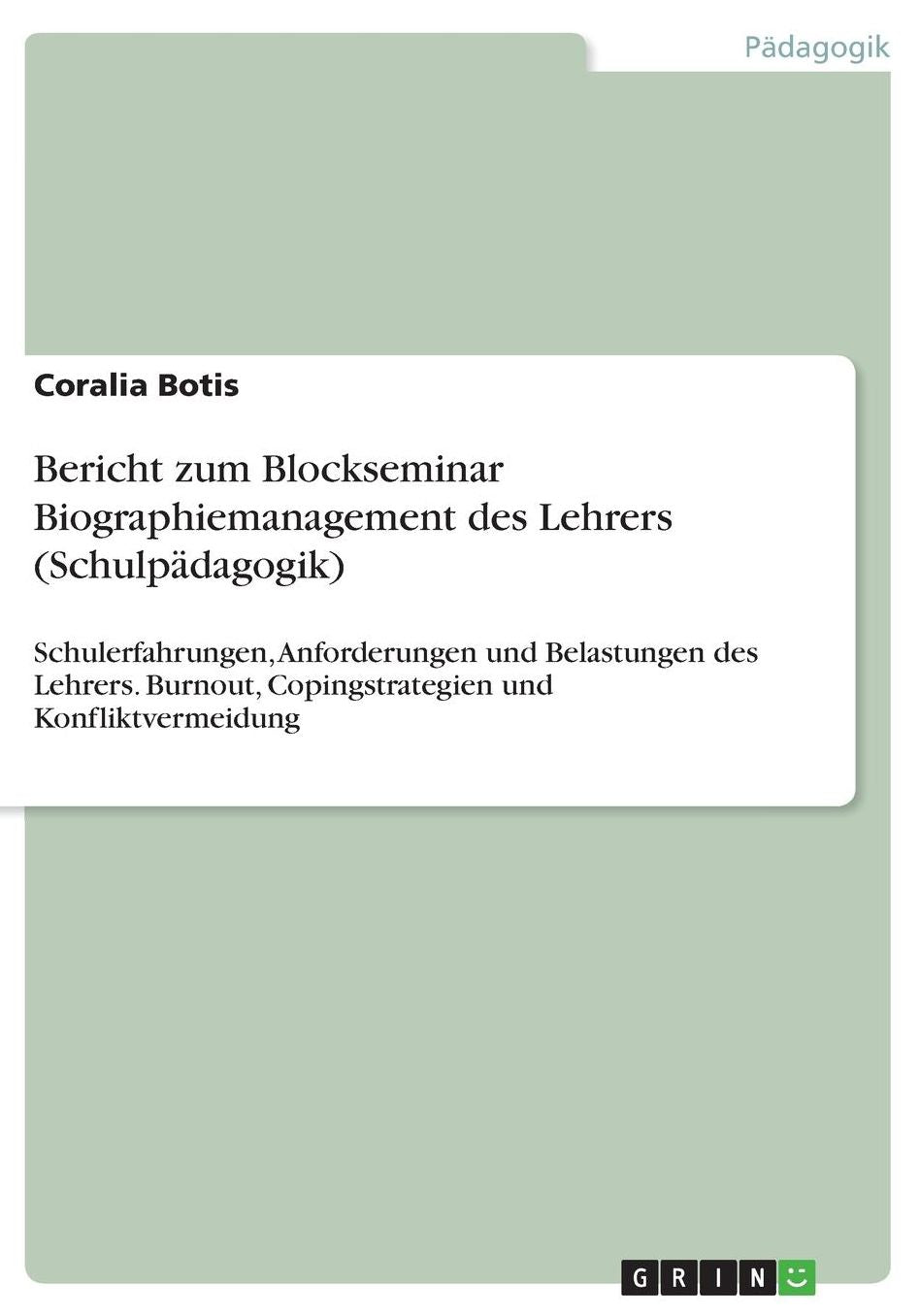 Bericht zum Blockseminar Biographiemanagement des Lehrers (Schulpï¿½dagogik): Schulerfahrungen, Anforderungen und Belastungen des Lehrers. Burnout, Copingstrategien und Konfliktvermeidung