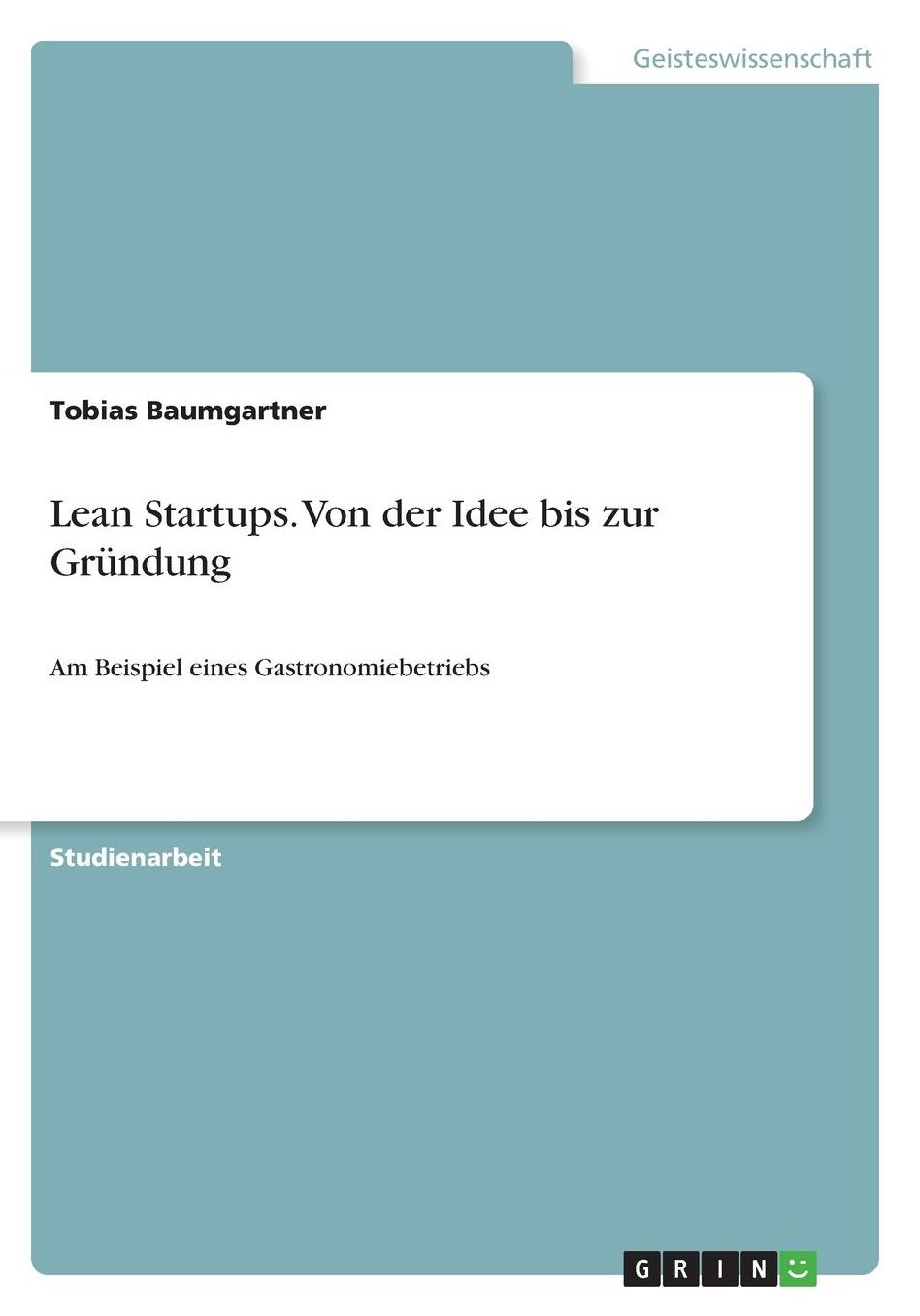 Lean Startups. Von der Idee bis zur Grï¿½ndung: Am Beispiel eines Gastronomiebetriebs