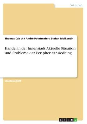 Handel in Der Innenstadt. Aktuelle Situation Und Probleme Der Peripherieansiedlung
