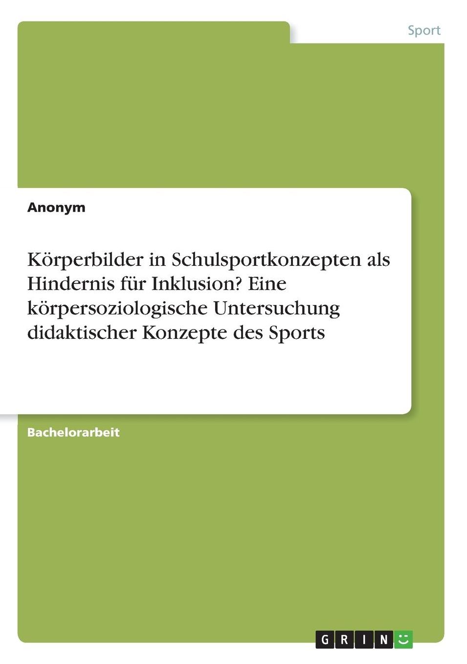 Korperbilder in Schulsportkonzepten ALS Hindernis Fur Inklusion? Eine Korpersoziologische Untersuchung Didaktischer Konzepte Des Sports