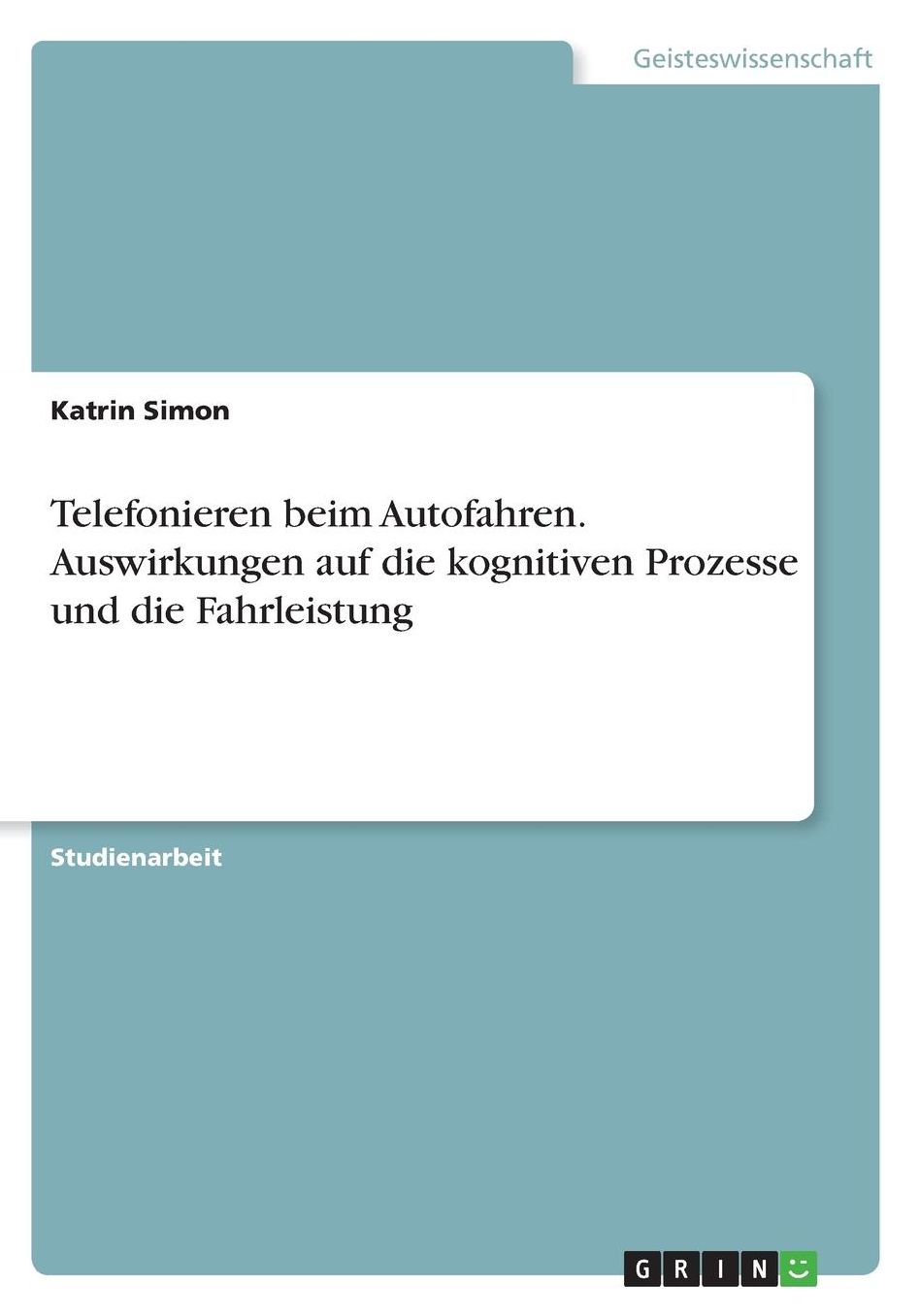 Telefonieren beim Autofahren. Auswirkungen auf die kognitiven Prozesse und die Fahrleistung