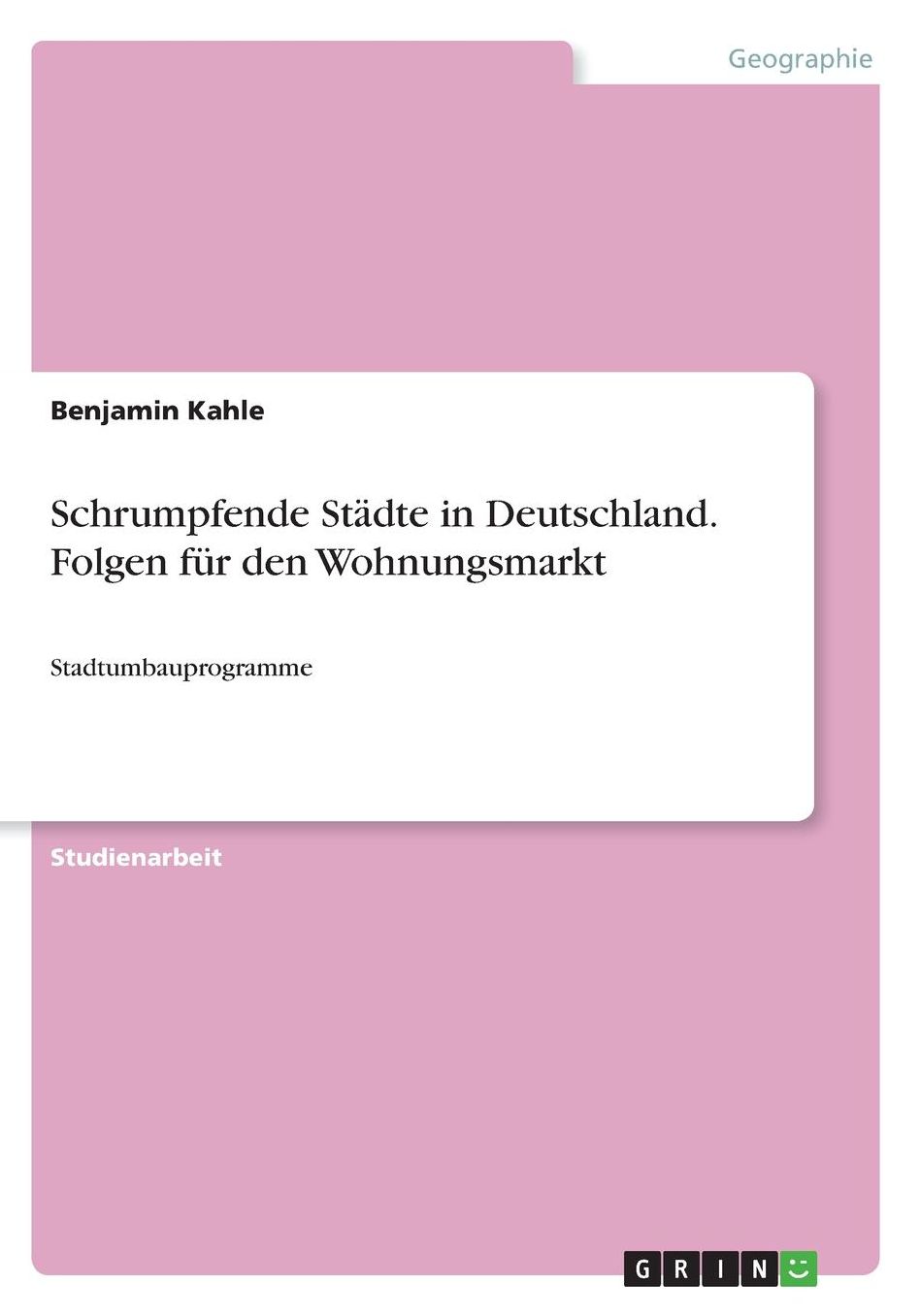 Schrumpfende Stï¿½dte in Deutschland. Folgen fï¿½r den Wohnungsmarkt: Stadtumbauprogramme
