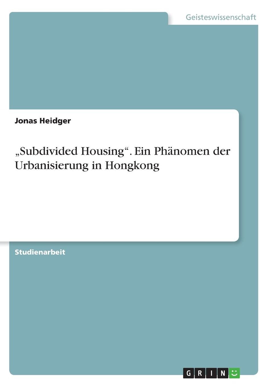 "Subdivided Housing. Ein Phï¿½nomen der Urbanisierung in Hongkong