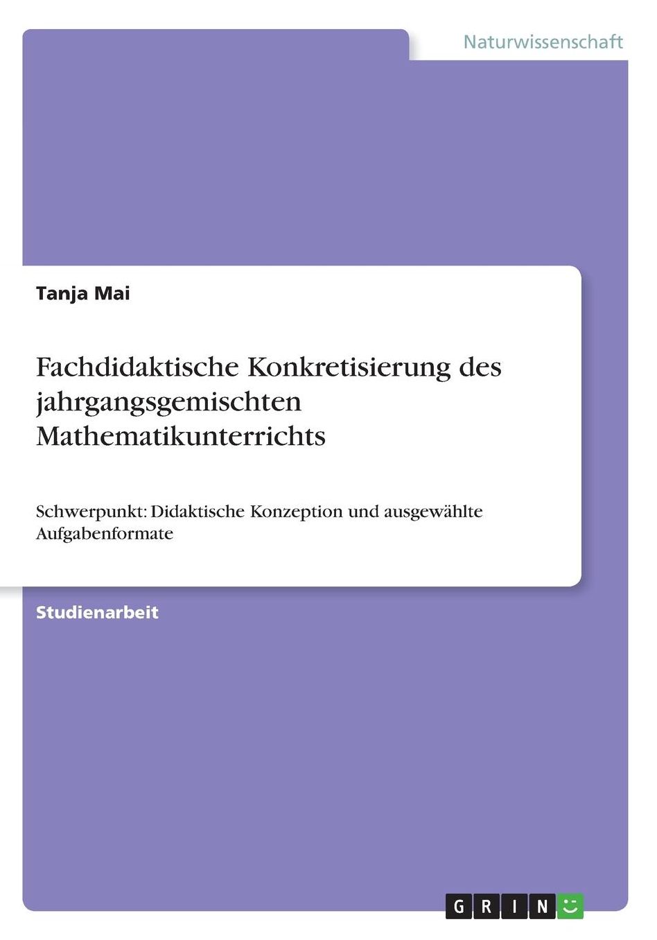 Fachdidaktische Konkretisierung des jahrgangsgemischten Mathematikunterrichts: Schwerpunkt: Didaktische Konzeption und ausgewï¿½hlte Aufgabenformate