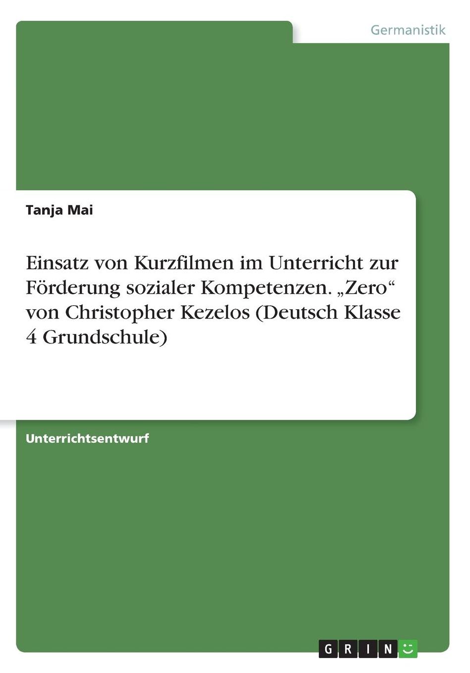 Einsatz von Kurzfilmen im Unterricht zur Fï¿½rderung sozialer Kompetenzen. "Zero von Christopher Kezelos (Deutsch Klasse 4 Grundschule)