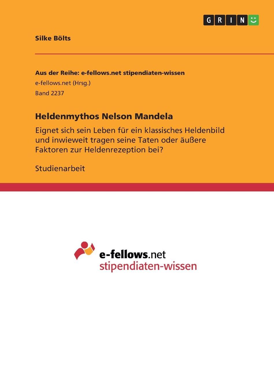 Heldenmythos Nelson Mandela: Eignet sich sein Leben fï¿½r ein klassisches Heldenbild und inwieweit tragen seine Taten oder ï¿½uï¿½ere Faktoren zur Heldenrezeption bei?