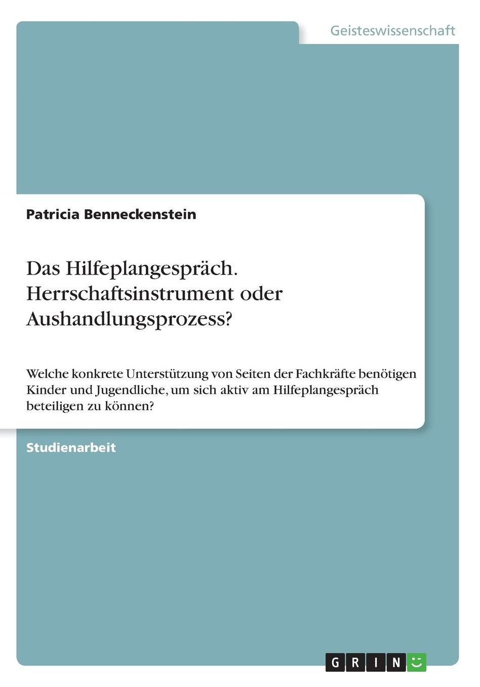 Das Hilfeplangesprï¿½ch. Herrschaftsinstrument oder Aushandlungsprozess?: Welche konkrete Unterstï¿½tzung von Seiten der Fachkrï¿½fte benï¿½tigen Kinder und Jugendliche, um sich aktiv am Hilfeplangesprï¿½ch beteiligen zu kï¿½nnen?
