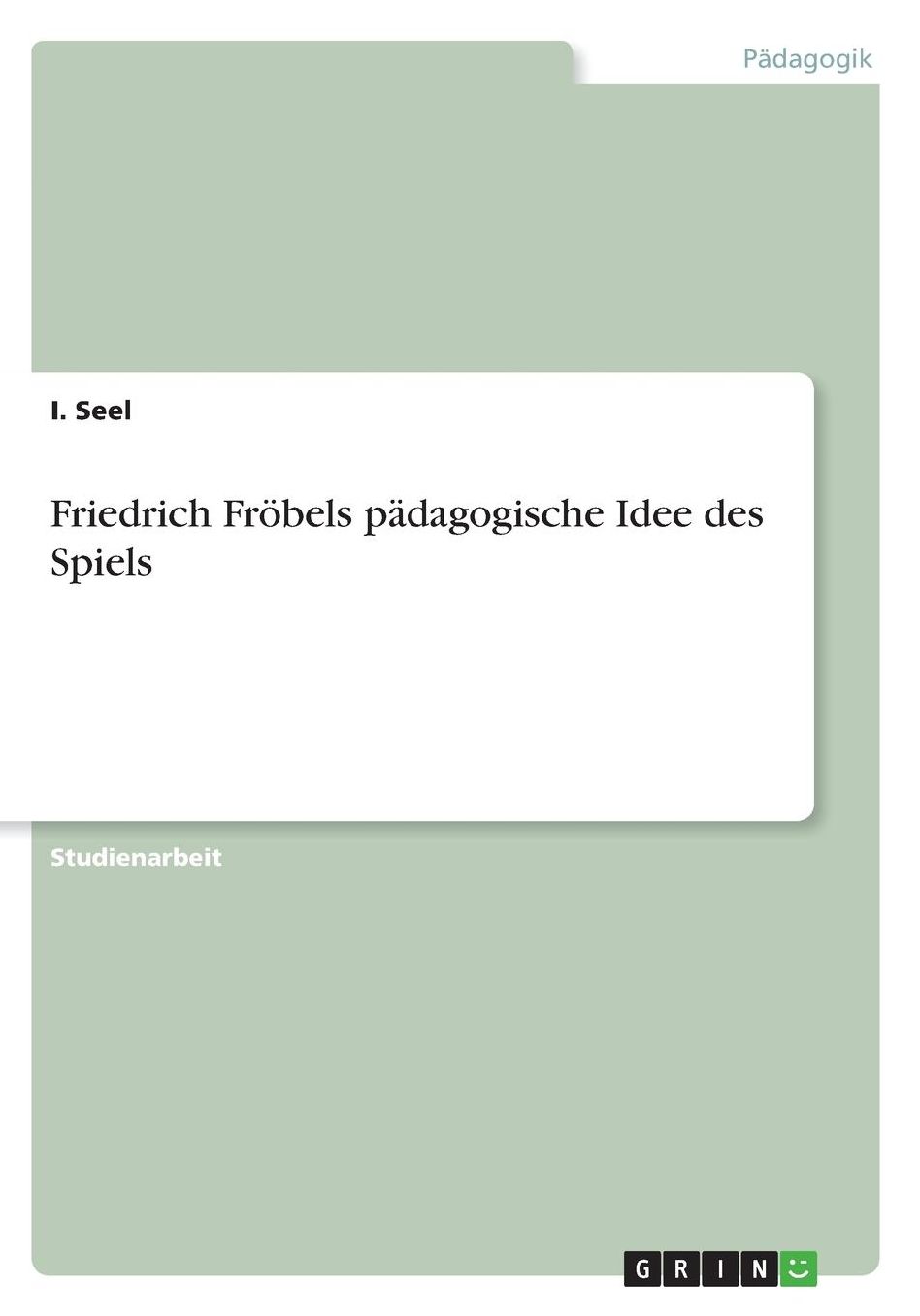 Friedrich Frï¿½bels pï¿½dagogische Idee des Spiels