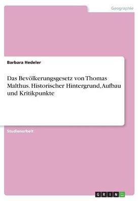 Das Bevï¿½lkerungsgesetz von Thomas Malthus. Historischer Hintergrund, Aufbau und Kritikpunkte