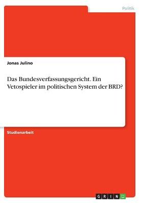 Das Bundesverfassungsgericht. Ein Vetospieler im politischen System der BRD?