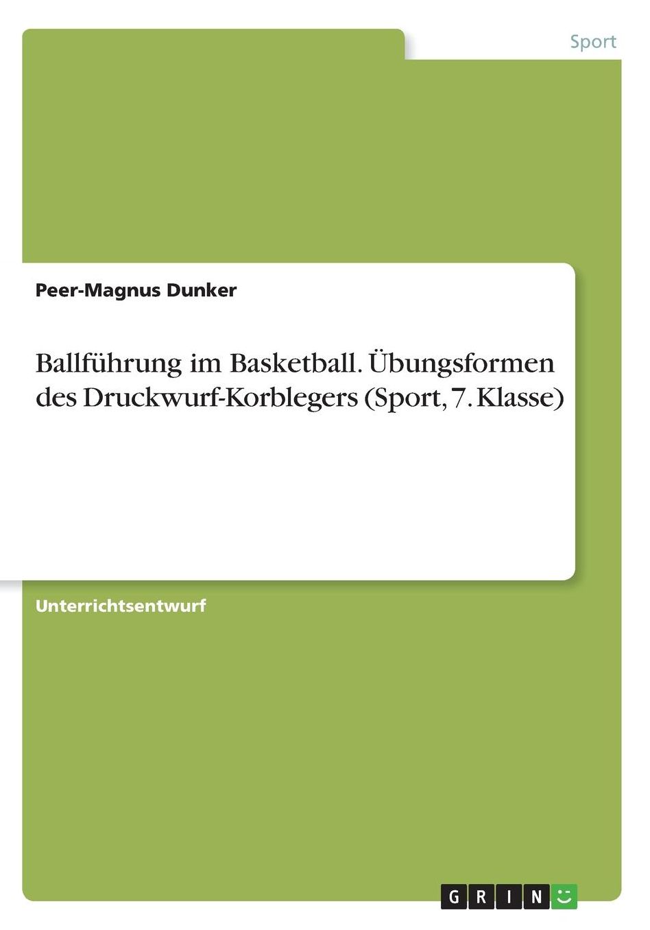 Ballfï¿½hrung im Basketball. ï¿½bungsformen des Druckwurf-Korblegers (Sport, 7. Klasse)