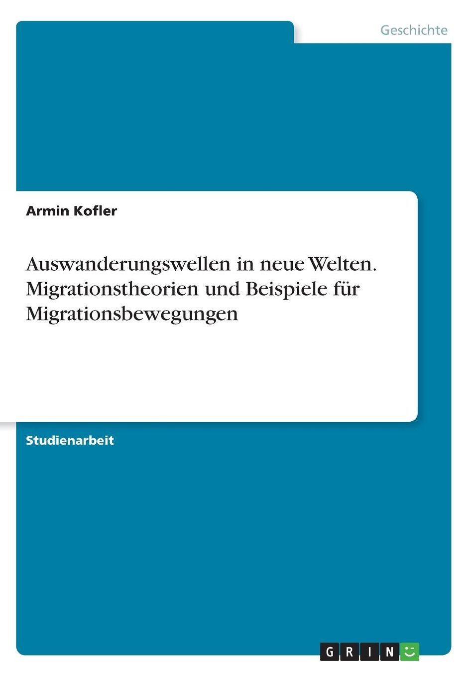 Auswanderungswellen in neue Welten. Migrationstheorien und Beispiele fï¿½r Migrationsbewegungen