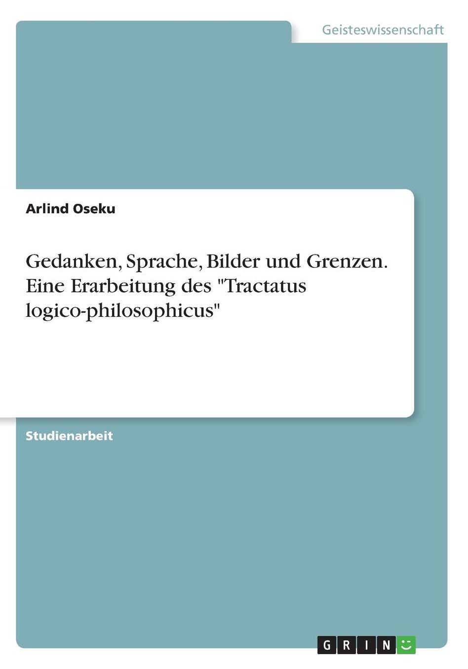Gedanken, Sprache, Bilder und Grenzen. Eine Erarbeitung des Tractatus logico-philosophicus