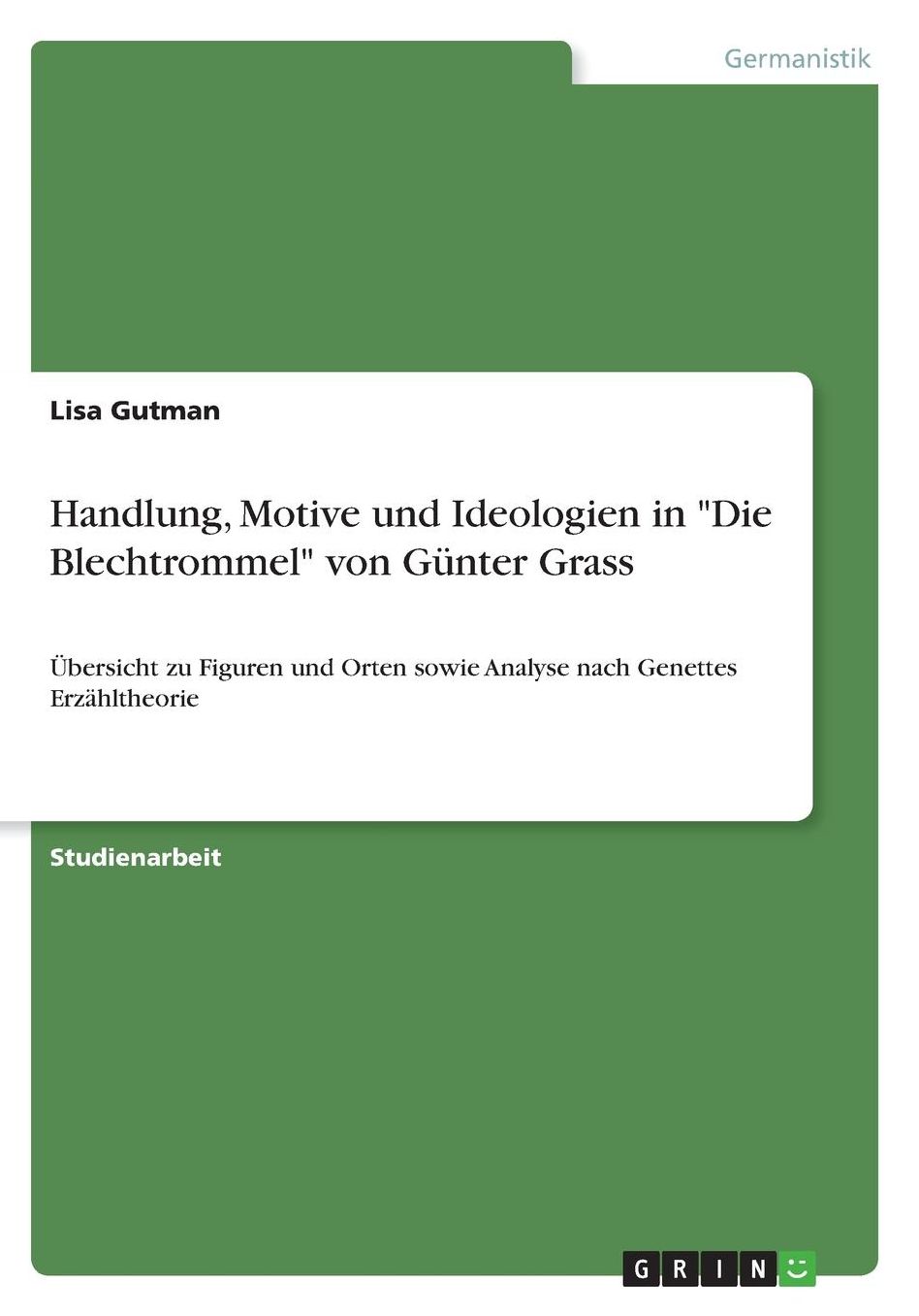 Handlung, Motive und Ideologien in Die Blechtrommel von Gï¿½nter Grass: ï¿½bersicht zu Figuren und Orten sowie Analyse nach Genettes Erzï¿½hltheorie