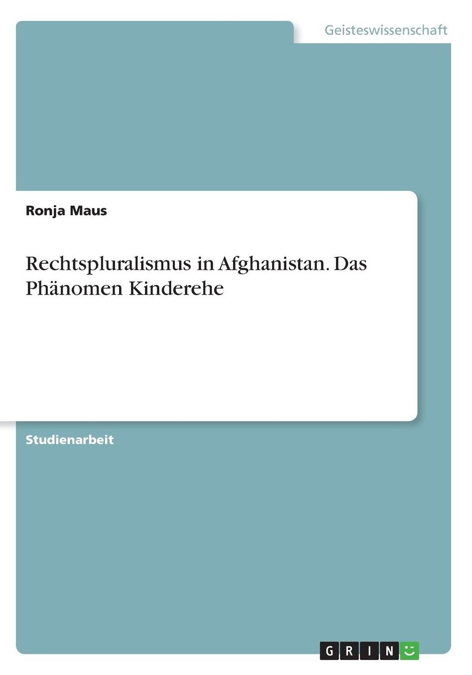 Rechtspluralismus in Afghanistan. Das Phï¿½nomen Kinderehe