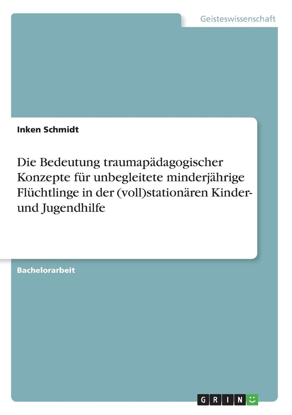 Die Bedeutung traumapï¿½dagogischer Konzepte fï¿½r unbegleitete minderjï¿½hrige Flï¿½chtlinge in der (voll)stationï¿½ren Kinder- und Jugendhilfe