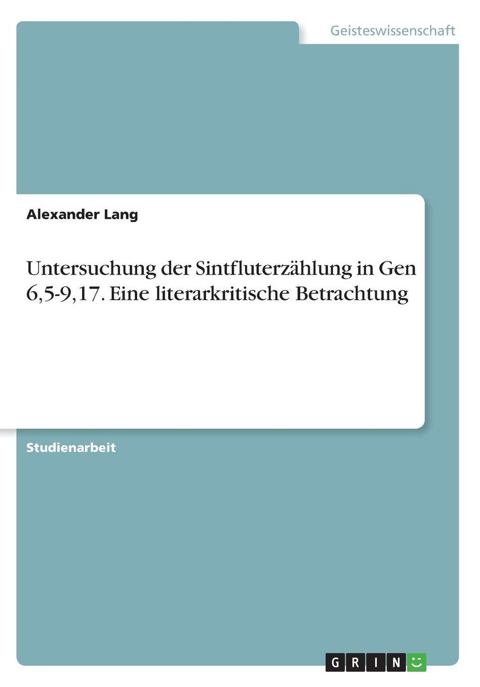 Untersuchung der Sintfluterzï¿½hlung in Gen 6,5-9,17. Eine literarkritische Betrachtung