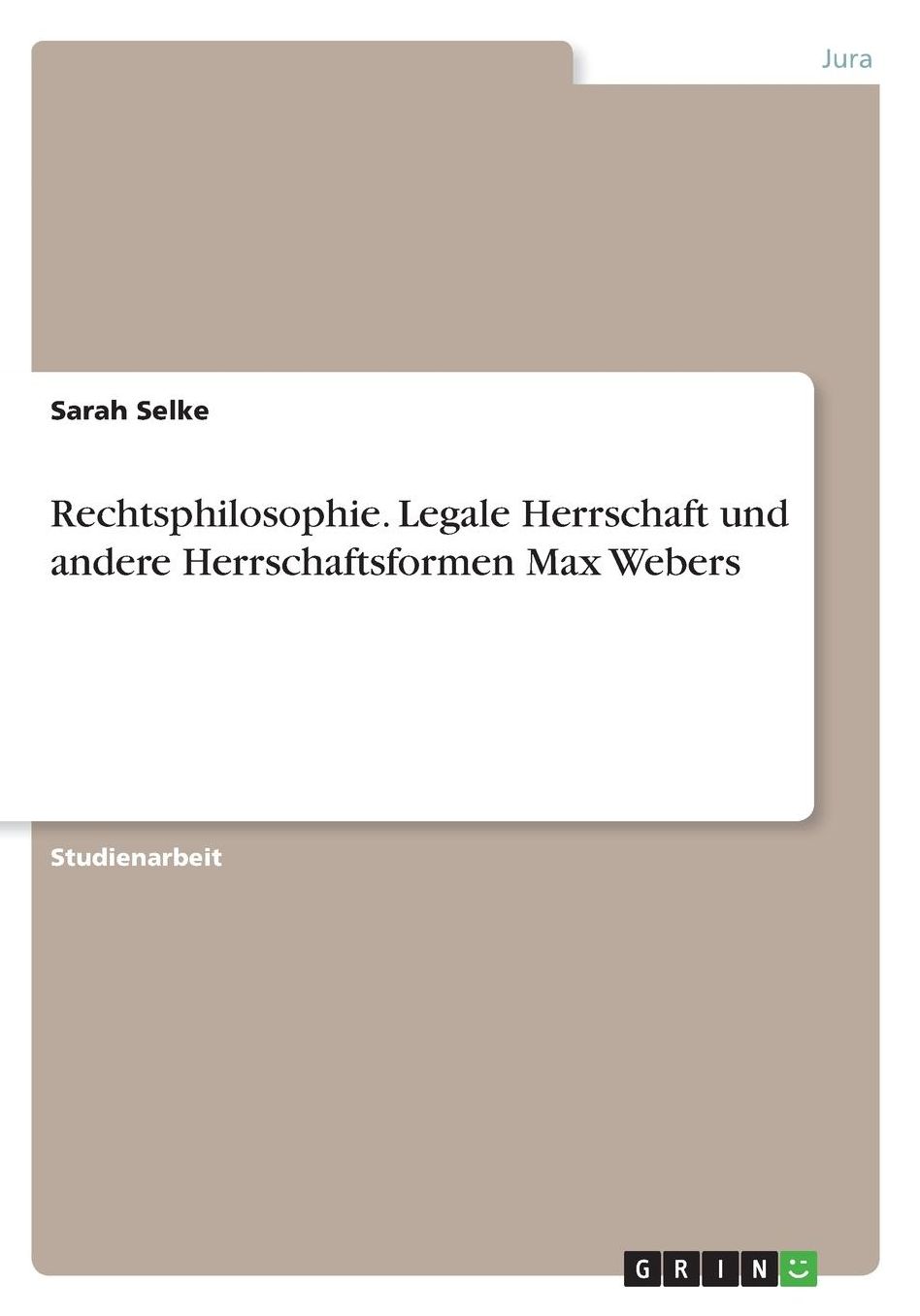 Rechtsphilosophie. Legale Herrschaft und andere Herrschaftsformen Max Webers