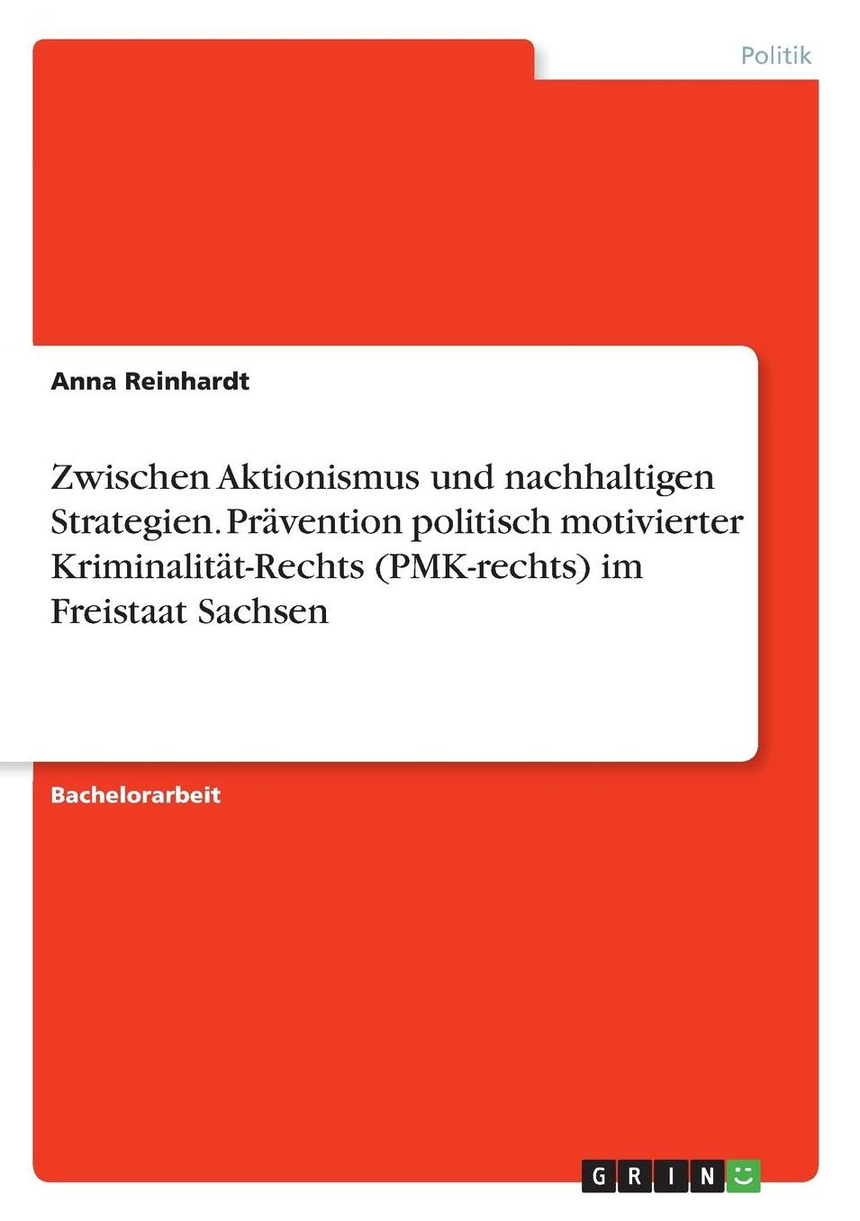 Zwischen Aktionismus und nachhaltigen Strategien. Prï¿½vention politisch motivierter Kriminalitï¿½t-Rechts (PMK-rechts) im Freistaat Sachsen