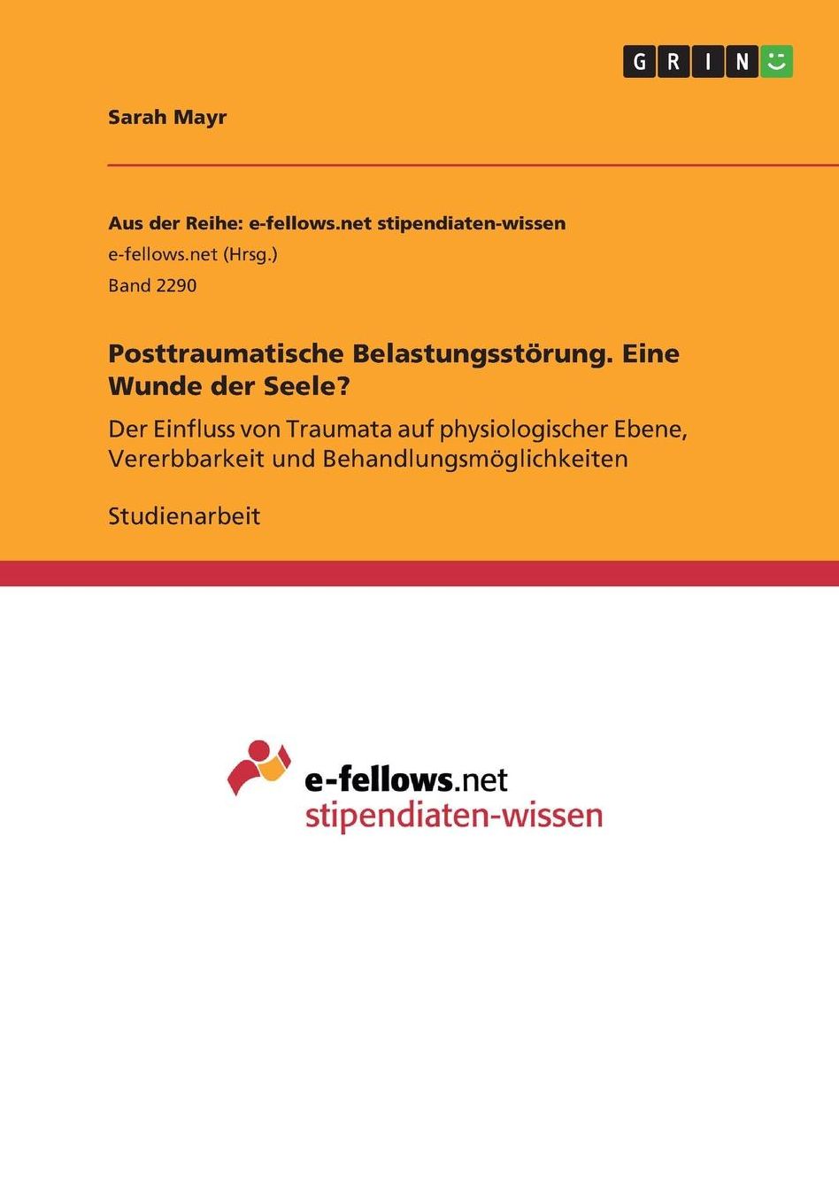 Posttraumatische Belastungsstï¿½rung. Eine Wunde der Seele?: Der Einfluss von Traumata auf physiologischer Ebene, Vererbbarkeit und Behandlungsmï¿½glichkeiten