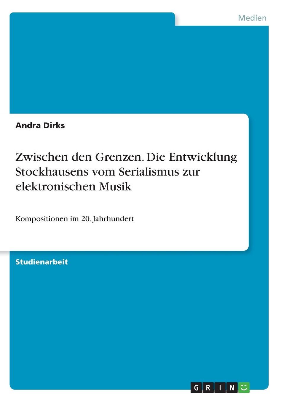 Zwischen den Grenzen. Die Entwicklung Stockhausens vom Serialismus zur elektronischen Musik: Kompositionen im 20. Jahrhundert