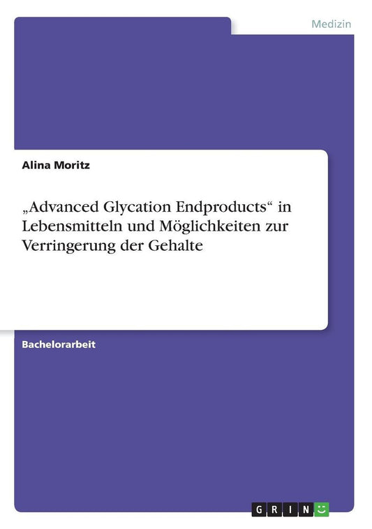 "Advanced Glycation Endproducts in Lebensmitteln und Mï¿½glichkeiten zur Verringerung der Gehalte