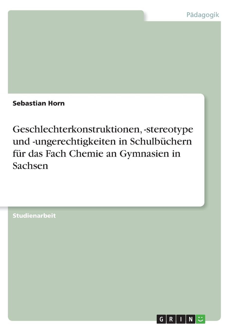 Geschlechterkonstruktionen, -stereotype und -ungerechtigkeiten in Schulbï¿½chern fï¿½r das Fach Chemie an Gymnasien in Sachsen
