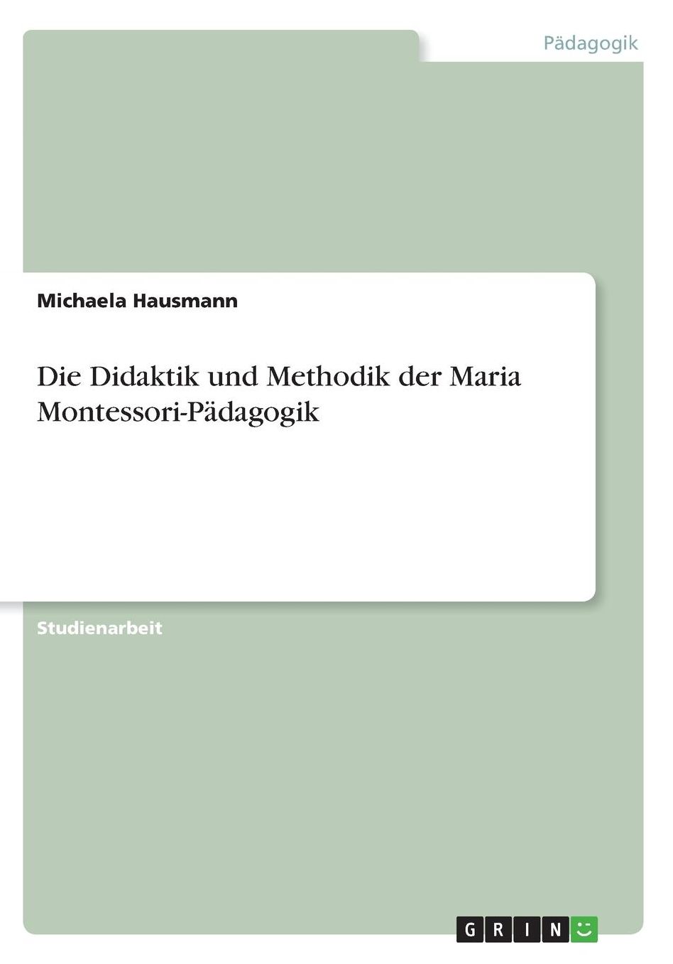 Die Didaktik und Methodik der Maria Montessori-Pï¿½dagogik