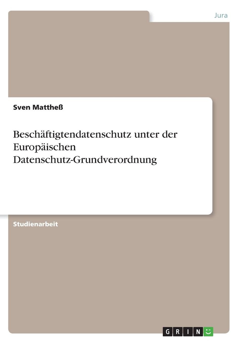 Beschï¿½ftigtendatenschutz unter der Europï¿½ischen Datenschutz-Grundverordnung