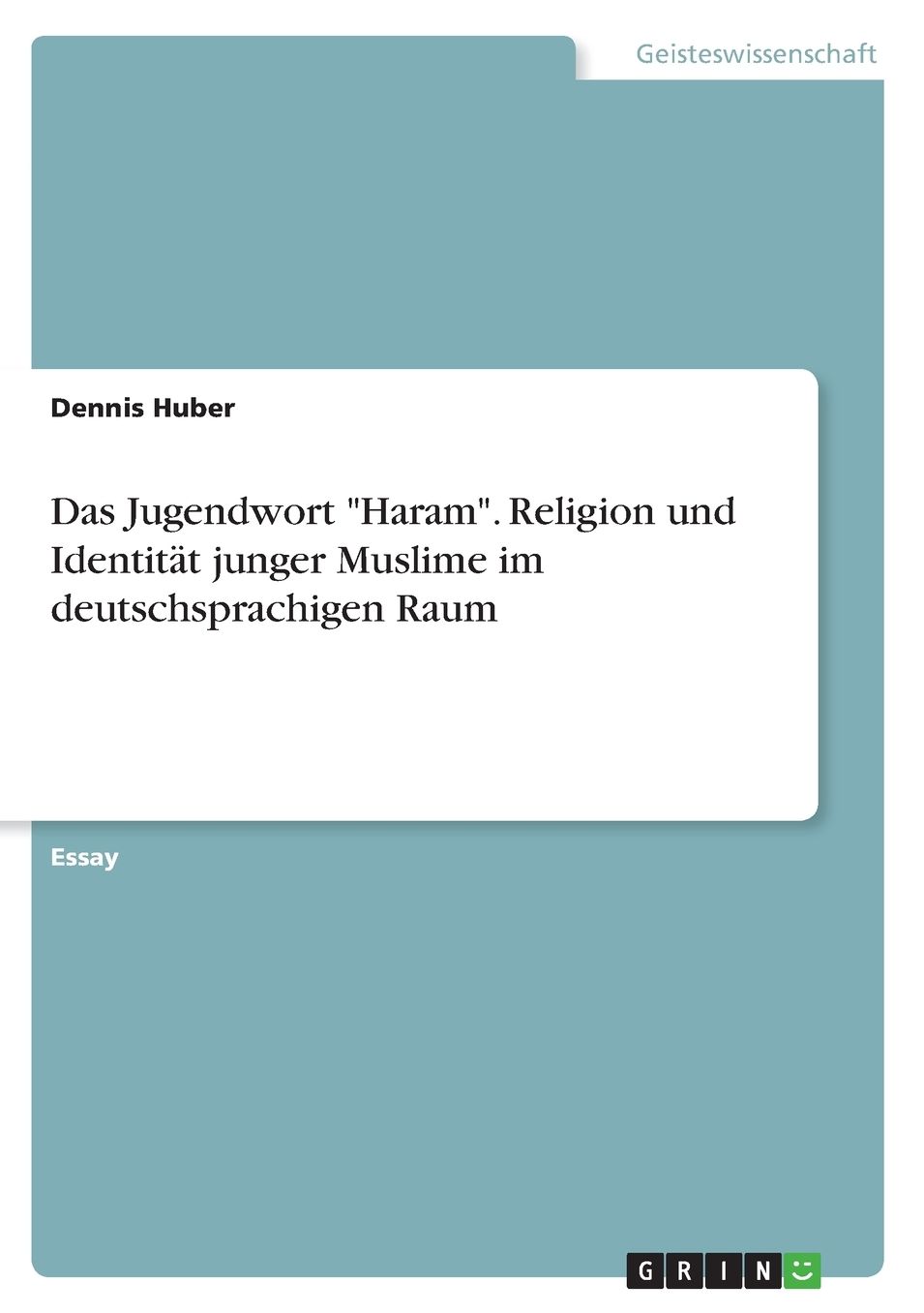 Das Jugendwort Haram. Religion und Identitï¿½t junger Muslime im deutschsprachigen Raum