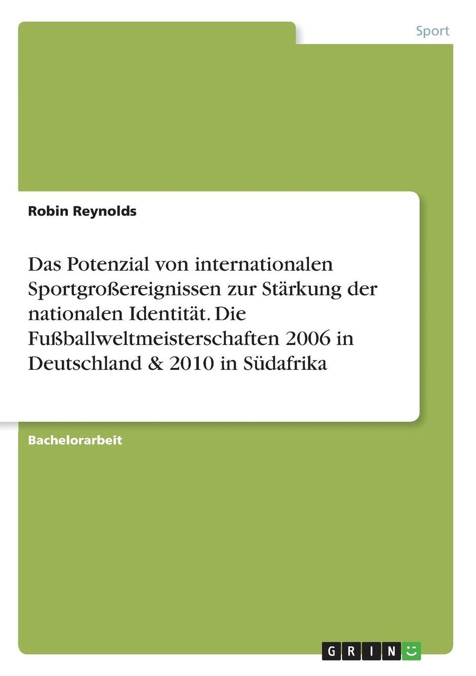 Das Potenzial von internationalen Sportgroï¿½ereignissen zur Stï¿½rkung der nationalen Identitï¿½t. Die Fuï¿½ballweltmeisterschaften 2006 in Deutschland & 2010 in Sï¿½dafrika
